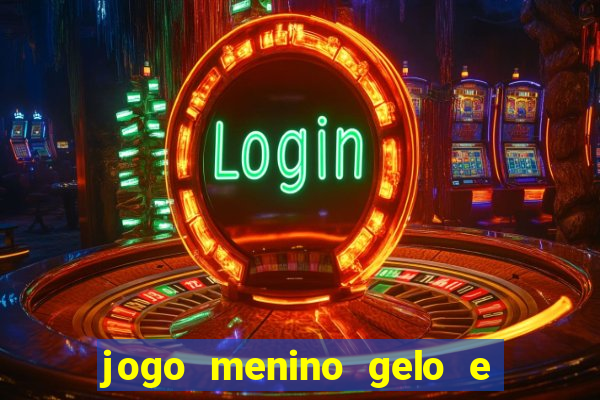 jogo menino gelo e menina lava